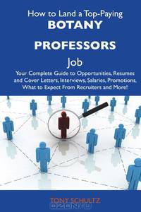 How to Land a Top-Paying Botany professors Job: Your Complete Guide to Opportunities, Resumes and Cover Letters, Interviews, Salaries, Promotions, What to Expect From Recruiters and More