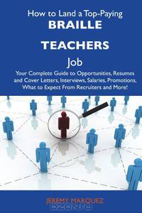 How to Land a Top-Paying Braille teachers Job: Your Complete Guide to Opportunities, Resumes and Cover Letters, Interviews, Salaries, Promotions, What to Expect From Recruiters and More
