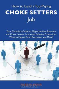 How to Land a Top-Paying Choke setters Job: Your Complete Guide to Opportunities, Resumes and Cover Letters, Interviews, Salaries, Promotions, What to Expect From Recruiters and More