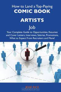 How to Land a Top-Paying Comic book artists Job: Your Complete Guide to Opportunities, Resumes and Cover Letters, Interviews, Salaries, Promotions, What to Expect From Recruiters and More