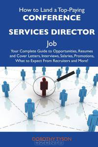 How to Land a Top-Paying Conference services director Job: Your Complete Guide to Opportunities, Resumes and Cover Letters, Interviews, Salaries, Promotions, What to Expect From Recruiters and More
