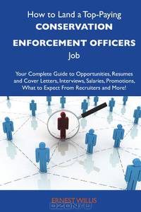 How to Land a Top-Paying Conservation enforcement officers Job: Your Complete Guide to Opportunities, Resumes and Cover Letters, Interviews, Salaries, ... What to Expect From Recruiters and More