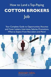How to Land a Top-Paying Cotton brokers Job: Your Complete Guide to Opportunities, Resumes and Cover Letters, Interviews, Salaries, Promotions, What to Expect From Recruiters and More