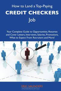 How to Land a Top-Paying Credit checkers Job: Your Complete Guide to Opportunities, Resumes and Cover Letters, Interviews, Salaries, Promotions, What to Expect From Recruiters and More