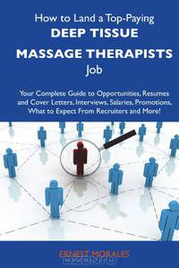 How to Land a Top-Paying Deep tissue massage therapists Job: Your Complete Guide to Opportunities, Resumes and Cover Letters, Interviews, Salaries, Promotions, What to Expect From Recruiters and More