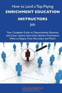 How to Land a Top-Paying Enrichment education instructors Job: Your Complete Guide to Opportunities, Resumes and Cover Letters, Interviews, Salaries, ... What to Expect From Recruiters and More