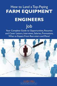 How to Land a Top-Paying Farm equipment engineers Job: Your Complete Guide to Opportunities, Resumes and Cover Letters, Interviews, Salaries, Promotions, What to Expect From Recruiters and More