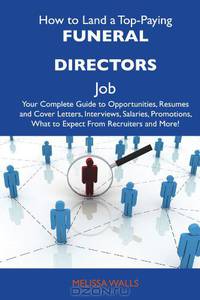 How to Land a Top-Paying Funeral directors Job: Your Complete Guide to Opportunities, Resumes and Cover Letters, Interviews, Salaries, Promotions, What to Expect From Recruiters and More
