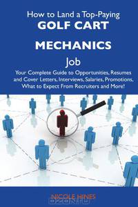 How to Land a Top-Paying Golf cart mechanics Job: Your Complete Guide to Opportunities, Resumes and Cover Letters, Interviews, Salaries, Promotions, What to Expect From Recruiters and More