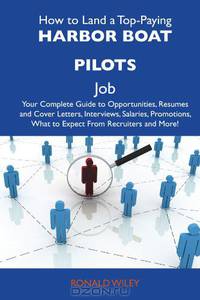 How to Land a Top-Paying Harbor boat pilots Job: Your Complete Guide to Opportunities, Resumes and Cover Letters, Interviews, Salaries, Promotions, What to Expect From Recruiters and More