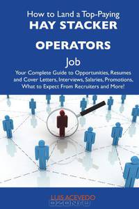 How to Land a Top-Paying Hay stacker operators Job: Your Complete Guide to Opportunities, Resumes and Cover Letters, Interviews, Salaries, Promotions, What to Expect From Recruiters and More
