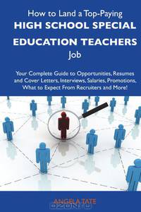 How to Land a Top-Paying High school special education teachers Job: Your Complete Guide to Opportunities, Resumes and Cover Letters, Interviews, ... What to Expect From Recruiters and More