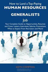 How to Land a Top-Paying Human resources generalists Job: Your Complete Guide to Opportunities, Resumes and Cover Letters, Interviews, Salaries, Promotions, What to Expect From Recruiters and More