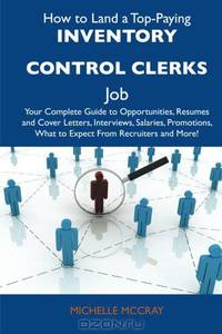 How to Land a Top-Paying Inventory control clerks Job: Your Complete Guide to Opportunities, Resumes and Cover Letters, Interviews, Salaries, Promotions, What to Expect From Recruiters and More