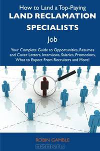How to Land a Top-Paying Land reclamation specialists Job: Your Complete Guide to Opportunities, Resumes and Cover Letters, Interviews, Salaries, Promotions, What to Expect From Recruiters and More