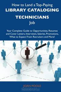 How to Land a Top-Paying Library cataloging technicians Job: Your Complete Guide to Opportunities, Resumes and Cover Letters, Interviews, Salaries, Promotions, What to Expect From Recruiters and More