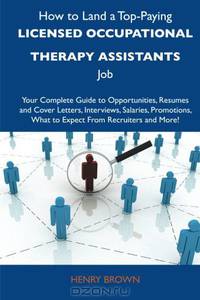How to Land a Top-Paying Licensed occupational therapy assistants Job: Your Complete Guide to Opportunities, Resumes and Cover Letters, Interviews, ... What to Expect From Recruiters and More