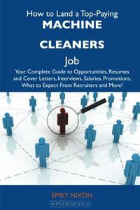 How to Land a Top-Paying Machine cleaners Job: Your Complete Guide to Opportunities, Resumes and Cover Letters, Interviews, Salaries, Promotions, What to Expect From Recruiters and More