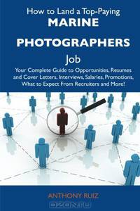 How to Land a Top-Paying Marine photographers Job: Your Complete Guide to Opportunities, Resumes and Cover Letters, Interviews, Salaries, Promotions, What to Expect From Recruiters and More