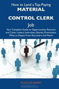How to Land a Top-Paying Material control clerk Job: Your Complete Guide to Opportunities, Resumes and Cover Letters, Interviews, Salaries, Promotions, What to Expect From Recruiters and More