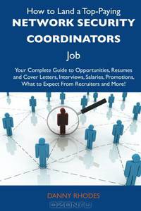 How to Land a Top-Paying Network security coordinators Job: Your Complete Guide to Opportunities, Resumes and Cover Letters, Interviews, Salaries, Promotions, What to Expect From Recruiters and More