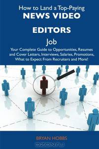 How to Land a Top-Paying News video editors Job: Your Complete Guide to Opportunities, Resumes and Cover Letters, Interviews, Salaries, Promotions, What to Expect From Recruiters and More