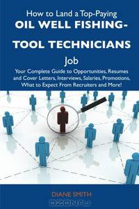 How to Land a Top-Paying Oil well fishing-tool technicians Job: Your Complete Guide to Opportunities, Resumes and Cover Letters, Interviews, Salaries, ... What to Expect From Recruiters and More