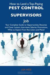 How to Land a Top-Paying Pest control supervisors Job: Your Complete Guide to Opportunities, Resumes and Cover Letters, Interviews, Salaries, Promotions, What to Expect From Recruiters and More