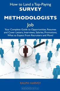 How to Land a Top-Paying Survey Methodologists Job: Your Complete Guide to Opportunities, Resumes and Cover Letters, Interviews, Salaries, Promotions, What to Expect From Recruiters and More!