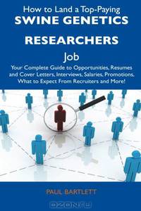 How to Land a Top-Paying Swine Genetics Researchers Job: Your Complete Guide to Opportunities, Resumes and Cover Letters, Interviews, Salaries, Promotions, What to Expect From Recruiters and More!