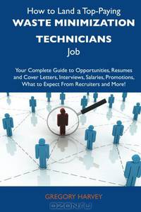 How to Land a Top-Paying Waste minimization technicians Job: Your Complete Guide to Opportunities, Resumes and Cover Letters, Interviews, Salaries, Promotions, What to Expect From Recruiters and More