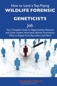 How to Land a Top-Paying Wildlife forensic geneticists Job: Your Complete Guide to Opportunities, Resumes and Cover Letters, Interviews, Salaries, Promotions, What to Expect From Recruiters and More