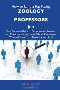 How to Land a Top-Paying Zoology professors Job: Your Complete Guide to Opportunities, Resumes and Cover Letters, Interviews, Salaries, Promotions, What to Expect From Recruiters and More