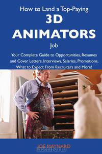 How to Land a Top-Paying 3D animators Job: Your Complete Guide to Opportunities, Resumes and Cover Letters, Interviews, Salaries, Promotions, What to Expect From Recruiters and More