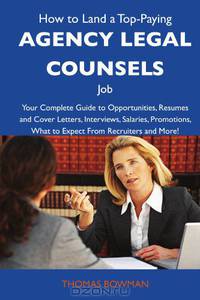 How to Land a Top-Paying Agency legal counsels Job: Your Complete Guide to Opportunities, Resumes and Cover Letters, Interviews, Salaries, Promotions, What to Expect From Recruiters and More