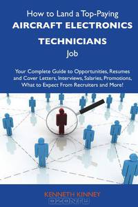 How to Land a Top-Paying Aircraft electronics technicians Job: Your Complete Guide to Opportunities, Resumes and Cover Letters, Interviews, Salaries, ... What to Expect From Recruiters and More