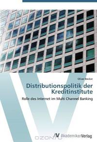Distributionspolitik der Kreditinstitute: Rolle des Internet im Multi Channel Banking (German Edition)
