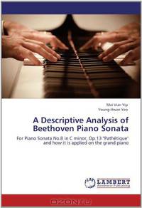 A Descriptive Analysis of Beethoven Piano Sonata: For Piano Sonata No.8 in C minor, Op.13 "Pathetique" and how it is applied on the grand piano