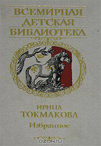 Ирина Токмакова. Избранное. Стихи, сказки и повести