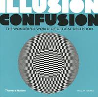 Illusion Confusion. The Wonderful World of Optical Deception