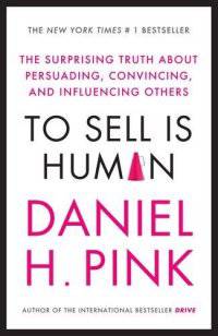 To Sell is Human: The Surprising Truth About Persuading, Convincing & Influencing Others