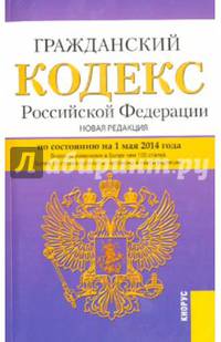 Гражданский кодекс Российской Федерации. Части I, II, III и IV по состоянию на 01 мая 2014 года