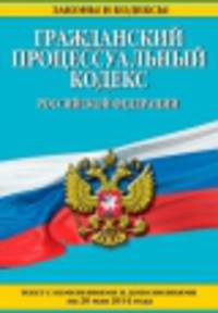 Гражданский процессуальный кодекс Российской Федерации (текст с изменениями и дополнениями на 20 мая 2014 года)