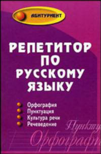 Репетитор по русскому языку. Орфография, пунктуация, культура речи, речеведение