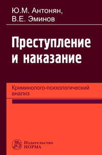 Преступление и наказание: криминолого-психологический анализ: Монография / Ю.М. Антонян, В.Е. Эминов.