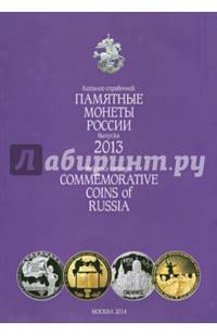 Памятные монеты России выпуска 2013. Каталог-справочник / Reference-catalogue: Commemorative coins of Russia
