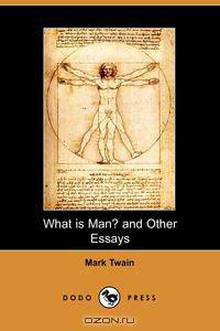 What Is Man? and Other Essays