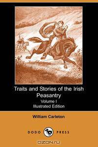 Traits and Stories of the Irish Peasantry, Volume I