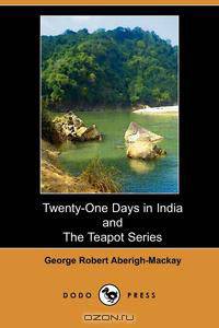 Twenty-One Days in India; And, the Teapot Series