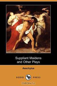 Suppliant Maidens and Other Plays